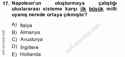 17. soru: Napoleon'un oluşturmaya çalıştığı uluslararası sisteme karşı ilk büyük milli uyanış nerede ortaya çıkmıştır? A) İtaly…