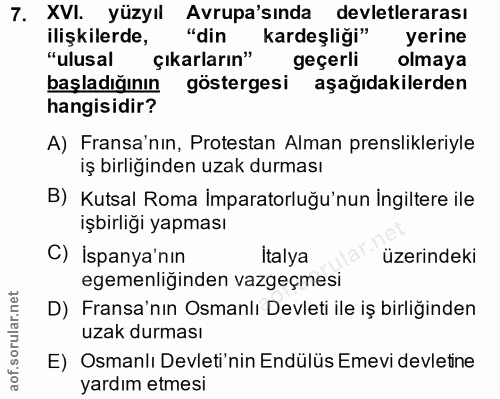 7. soru: XV. yüzyıl Avrupa'sında devletlerarası ilişkilerde, "din kardeşliği" yerine "ulusal çıkarların" geçerli olmaya başlad…