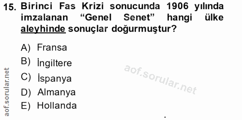 15. soru: Birinci Fas Krizi sonucunda 1906 yılında imzalanan "Genel Senet" hangi ülke aleyhinde sonuçlar doğurmuştur? A) Fransa…
