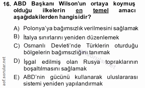 16. soru: ABD Başkanı Wilson'un ortaya koymuş olduğu ilkelerin en temel amacı aşağıdakilerden hangisidir? A) Polonya'ya bağımsı…