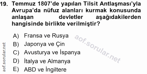19. soru: Temmuz 1807'de yapılan Tilsit Antlaşması'yla Avrupa'da nüfuz alanları kurmak konusunda anlaşan devletler aşağıdakiler…