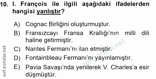 10. soru: I. François ile ilgili aşağıdaki ifadelerden hangisi yanlıştır? A) Cognac Birliğini oluşturmuştur. B) Fransızcayı Fra…