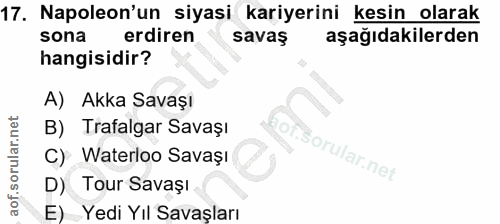 17. soru: Napoleon'un siyasi kariyerini kesin olarak sona erdiren savaş aşağıdakilerden hangisidir? A) Akka Savaşı B) Trafalgar…