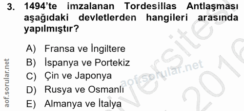 3. soru: 1494'te imzalanan Tordesillas Antlaşması aşağıdaki devletlerden hangileri arasında yapılmıştır? A) Fransa ve ingilter…