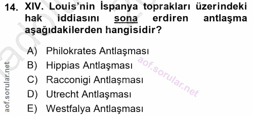 14. soru: XIV. Louis'nin İspanya toprakları üzerindeki hak iddiasını sona erdiren antlaşma aşağıdakilerden hangisidir? A) Philo…