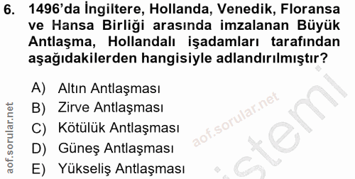 6. soru: 1496'da ingiltere, Hollanda, Venedik, Floransa ve Hansa Birliği arasında imzalanan Büyük Antlaşma, Hollandalı işadaml…