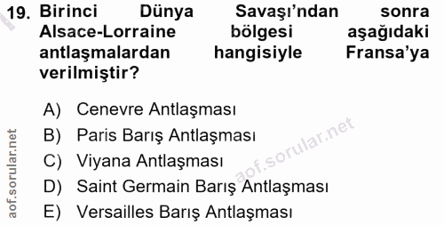 19. soru: Birinci Dünya Savaşı'ndan sonra Alsace-Lorraine bölgesi aşağıdaki antlaşmalardan hangisiyle Fransa'ya verilmiştir? A)…