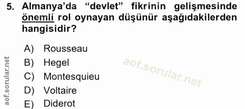 5. soru: Almanya'da "devlet" fikrinin gelişmesinde önemli rol oynayan düşünür aşağıdakilerden hangisidir? A) Rousseau B) Hegel…