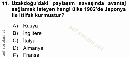 11. soru: Uzakdoğu'daki paylaşım savaşında avantaj sağlamak isteyen hangi ülke 1902'de Japonya ile ittifak kurmuştur? A) Rusya…