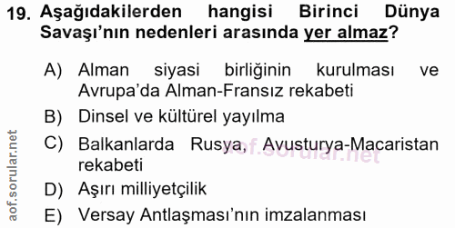 19. soru: Aşağıdakilerden hangisi Birinci Dünya Savaşı'nın nedenleri arasında yer almaz? A) Alman siyasi birliğinin kurulması v…