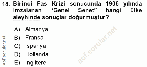 18. soru: Birinci Fas Krizi sonucunda 1906 yılında imzalanan "Genel Senet" hangi ülke aleyhinde sonuçlar doğurmuştur? A) Almany…