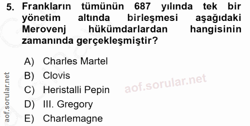 5. soru: Frankların tümünün 687 yılında tek bir yönetim altında birleşmesi aşağıdaki Merovenj hükümdarlardan hangisinin zamanı…