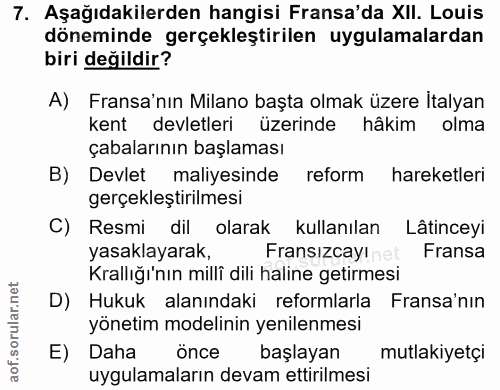 7. soru: Aşağıdakilerden hangisi Fransa'da XII. Louis döneminde gerçekleştirilen uygulamalardan biri değildir? A) Fransa'nın M…