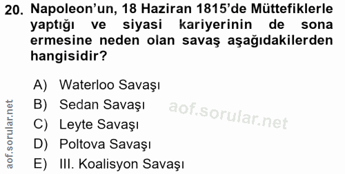 20. soru: Napoleon'un, 18 Haziran 1815'de Müttefiklerle yaptığı ve siyasi kariyerinin de sona ermesine neden olan savaş aşağıda…