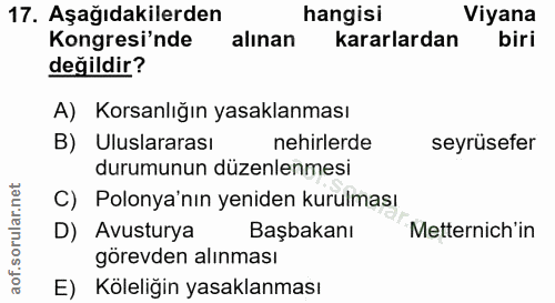 17. soru: Aşağıdakilerden hangisi Viyana Kongresi'nde alınan kararlardan biri değildir? A) Korsanlığın yasaklanması B) Uluslara…