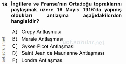 18. soru: İngiltere ve Fransa'nın Ortadoğu topraklarını paylaşmak üzere 16 Mayıs 1916'da yapmış oldukları antlaşma aşağıdakiler…