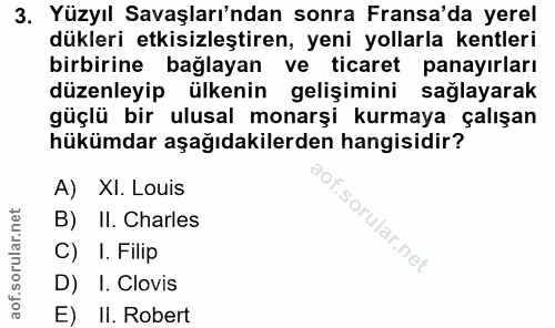 3. soru: Yüzyıl Savaşları'ndan sonra Fransa'da yerel dükleri etkisizleştiren, yeni yollarla kentleri birbirine bağlayan ve tic…