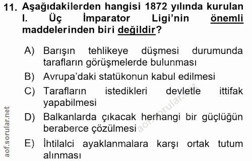 11. soru: Aşağıdakilerden hangisi 1872 yılında kurulan Uç Imparator Ligi'nin önemli maddelerinden biri değildir? A) Barışın teh…
