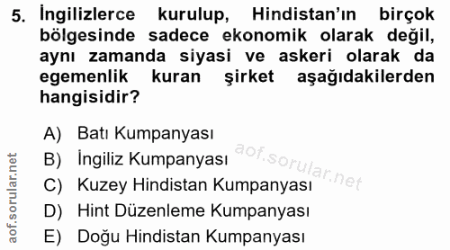 5. soru: Ingilizlerce kurulup, Hindistan'ın birçok bölgesinde sadece ekonomik olarak değil, aynı zamanda siyasi ve askeri olar…