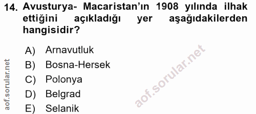 14. soru: Avusturya- Macaristan'ın 1908 yılında ilhak ettiğini açıkladığı yer aşağıdakilerden hangisidir? A) Arnavutluk B) Bosn…
