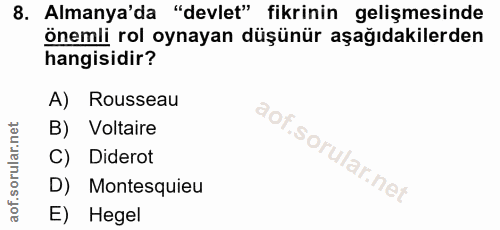 8. soru: Almanya'da "devlet" fikrinin gelişmesinde önemli rol oynayan düşünür aşağıdakilerden hangisidir? A) Rousseau B) Volta…