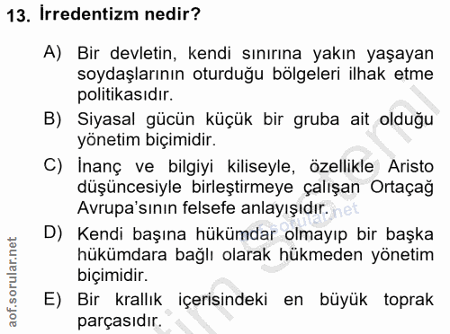 13. soru: İrredentizm nedir? A) Bir devletin, kendi sınırına yakın yaşayan soydaşlarının oturduğu bölgeleri ilhak etme politika…