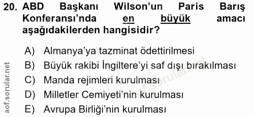 20. soru: ABD Başkanı Wilson'un Paris Barış Konferansı'nda en büyük amacı aşağıdakilerden hangisidir? A) Almanya'ya tazminat öd…