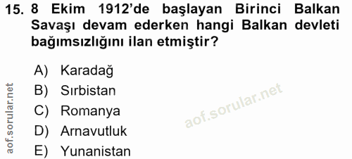 15. soru: 8 Ekim 1912'de başlayan Birinci Balkan Savaşı devam ederken hangi Balkan devleti bağımsızlığını ilan etmiştir? A) Kar…