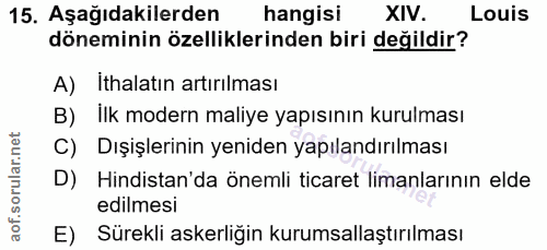 15. soru: Aşağıdakilerden hangisi XIV. Louis döneminin özelliklerinden biri değildir? A) Ithalatın artırılması B) İlk modern ma…