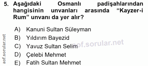 5. soru: Aşağıdaki Osmanlı padişahlarından hangisinin unvanları arasinda "Kayzer-i Rum" unvanı da yer alır? A) Kanuni Sultan S…