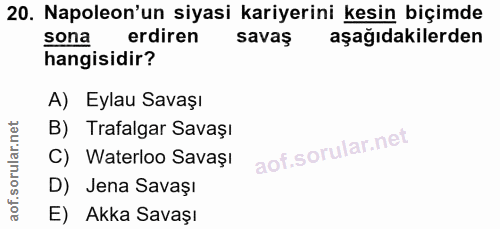 20. soru: Napoleon'un siyasi kariyerini kesin biçimde sona erdiren savaş aşağıdakilerden hangisidir? A) Eylau Savaşı B) Trafalg…