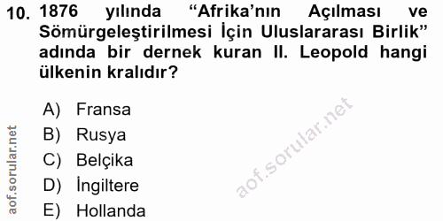 10. soru: 1876 yılında "Afrika'nın Açılması ve Sömürgeleştirilmesi İçin Uluslararası Birlik" adında bir dernek kuran II. Leopol…