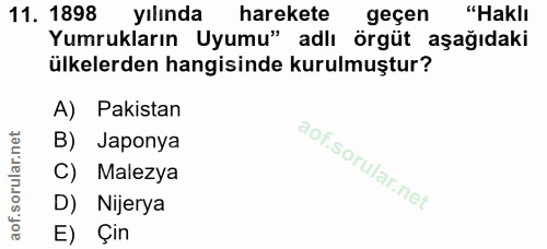 11. soru: 1898 yılında harekete geçen "Haklı Yumrukların Uyumu" adlı örgüt aşağıdaki ülkelerden hangisinde kurulmuştur? A) Paki…