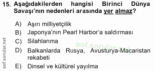 15. soru: Aşağıdakilerden hangisi Birinci Dünya Savaşı'nın nedenleri arasında yer almaz? A) Aşırı milliyetçilik B) Japonya'nın…