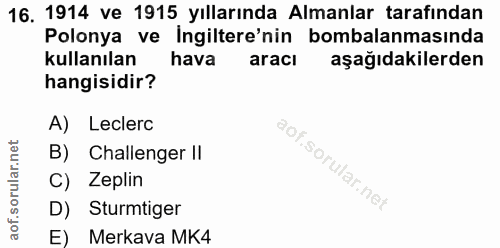 16. soru: 1914 ve 1915 yıllarında Almanlar tarafından Polonya ve Ingiltere'nin bombalanmasında kullanılan hava aracı aşağıdakil…