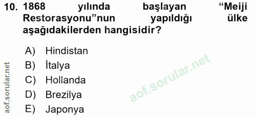 10. soru: 1868 yılında başlayan "Meiji Restorasyonu"nun yapıldığı ülke aşağıdakilerden hangisidir? A) Hindistan B) Italya C) Ho…