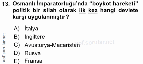 13. soru: Osmanlı İmparatorluğu'nda "boykot hareketi" politik bir silah olarak ilk kez hangi devlete karşı uygulanmıştır? A) It…