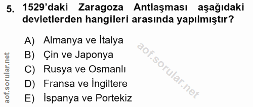 5. soru: 1529'daki Zaragoza Antlaşması aşağıdaki devletlerden hangileri arasında yapılmıştır? A) Almanya ve Italya B) Çin ve J…