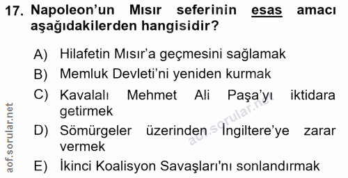 17. soru: Napoleon'un Misır seferinin esas amacı aşağıdakilerden hangisidir? A) Hilafetin Mısır'a geçmesini sağlamak B) Memluk…