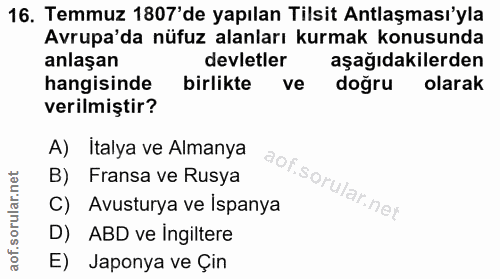 16. soru: Temmuz 1807'de yapılan Tilsit Antlaşması'yla Avrupa'da nüfuz alanları kurmak konusunda anlaşan devletler aşağıdakiler…