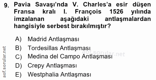 9. soru: Pavia Savaşı'nda V. Charles'a esir düşen Fransa kralı l. François 1526 yılında imzalanan aşağıdaki antlaşmalardan han…