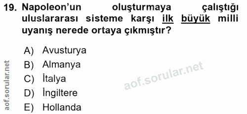 19. soru: Napoleon'un oluşturmaya çalıştığı uluslararası sisteme karşı ilk büyük milli uyanış nerede ortaya çıkmıştır? A) Avust…
