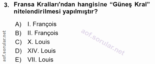 3. soru: Fransa Kralları'ndan hangisine "Güneş Kral" nitelendirilmesi yapılmıştır? A) I. François B) II. François C) X. Louis…