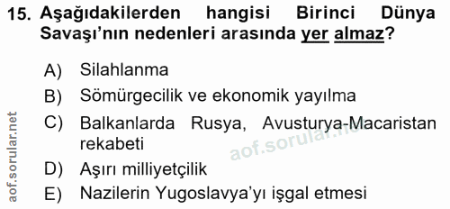15. soru: Aşağıdakilerden hangisi Birinci Dünya Savaşı'nın nedenleri arasında yer almaz? A) Silahlanma B) Sömürgecilik ve ekono…
