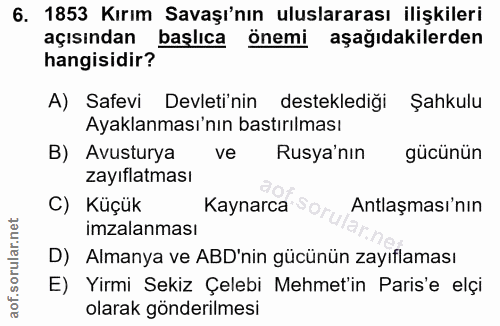 6. soru: 1853 Kırım Savaşı'nın uluslararası ilişkileri açısından başlıca önemi aşağıdakilerden hangisidir? A) Safevi Devleti'n…