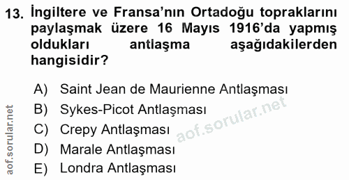 13. soru: İngiltere ve Fransa'nın Ortadoğu topraklarını paylaşmak üzere 16 Mayıs 1916'da yapmış oldukları antlaşma aşağıdakiler…