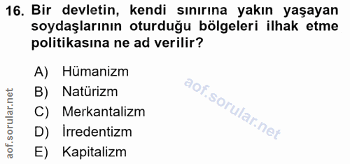 16. soru: Bir devletin, kendi sınırına yakın yaşayan soydaşlarının oturduğu bölgeleri ilhak etme politikasına ne ad verilir? A)…
