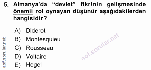 5. soru: Almanya'da "devlet" fikrinin gelişmesinde önemli rol oynayan düşünür aşağıdakilerden hangisidir? A) Diderot B) Montes…