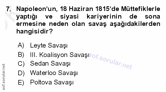7. soru: Napoleon'un, 18 Haziran 1815'de Müttefiklerle yaptığı ve siyasi kariyerinin de sona ermesine neden olan savaş aşağıda…