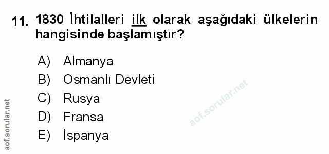 11. soru: 1830 Ihtilalleri ilk olarak aşağıdaki ülkelerin hangisinde başlamıştır? A) Almanya B) Osmanlı Devleti C) Rusya D) Fra…